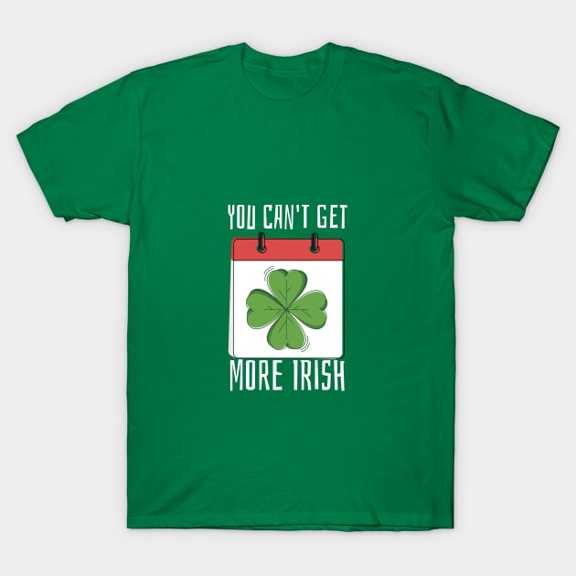 You Can't Get More Irish T-Shirt by lovelifetriumph